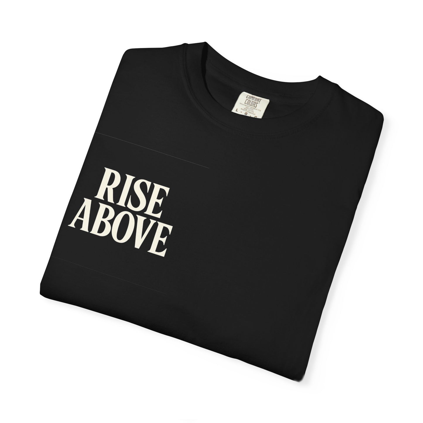 Rise Above Unisex Garment-Dyed T-Shirt, Inspirational Tee, Casual Wear, Gift for Artists, Motivational Apparel