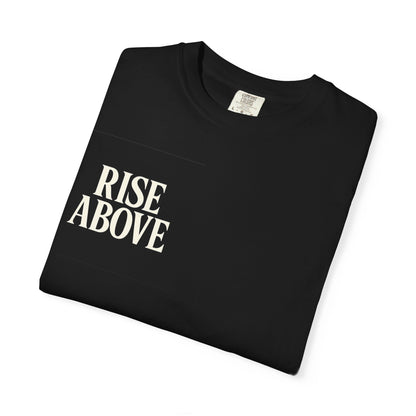 Rise Above Unisex Garment-Dyed T-Shirt, Inspirational Tee, Casual Wear, Gift for Artists, Motivational Apparel