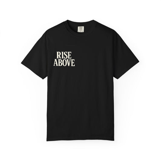 Rise Above Unisex Garment-Dyed T-Shirt, Inspirational Tee, Casual Wear, Gift for Artists, Motivational Apparel